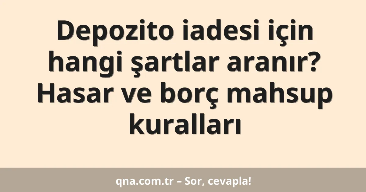 Depozito iadesi için hangi şartlar aranır? Hasar ve borç mahsup kuralları