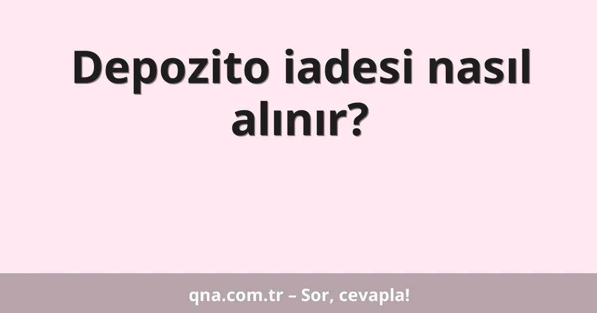 Depozito iadesi nasıl alınır?