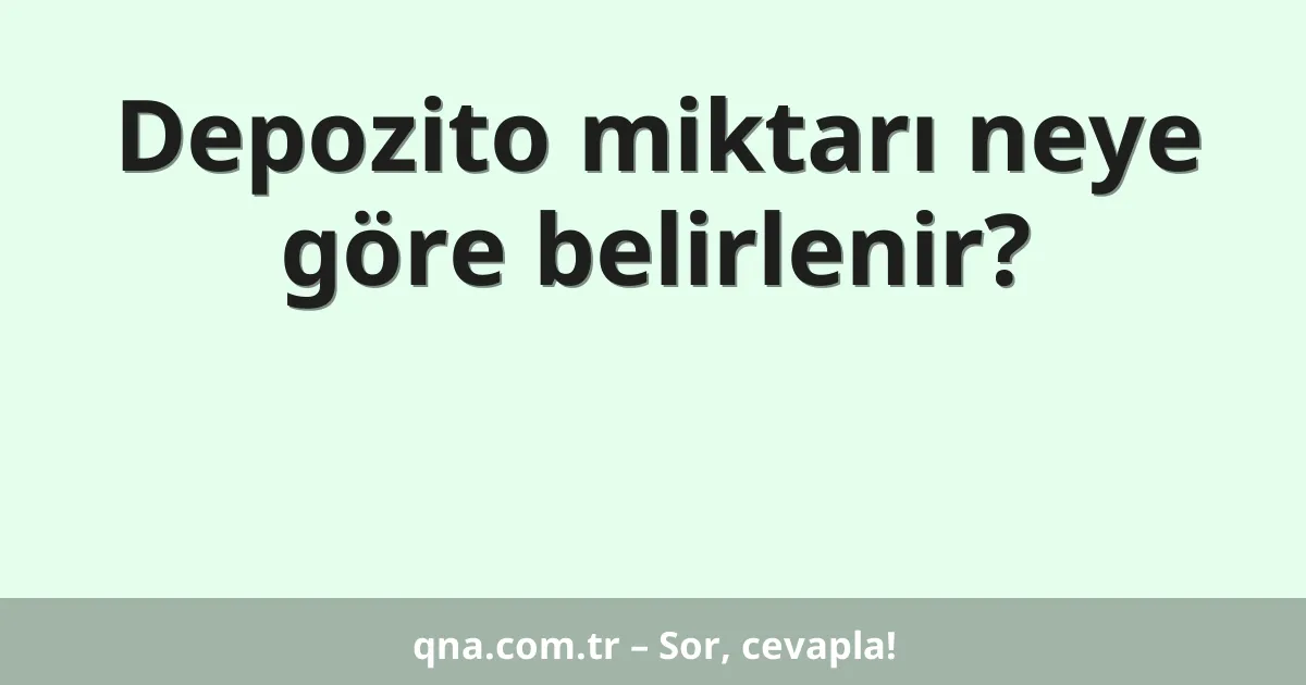 Depozito miktarı neye göre belirlenir?
