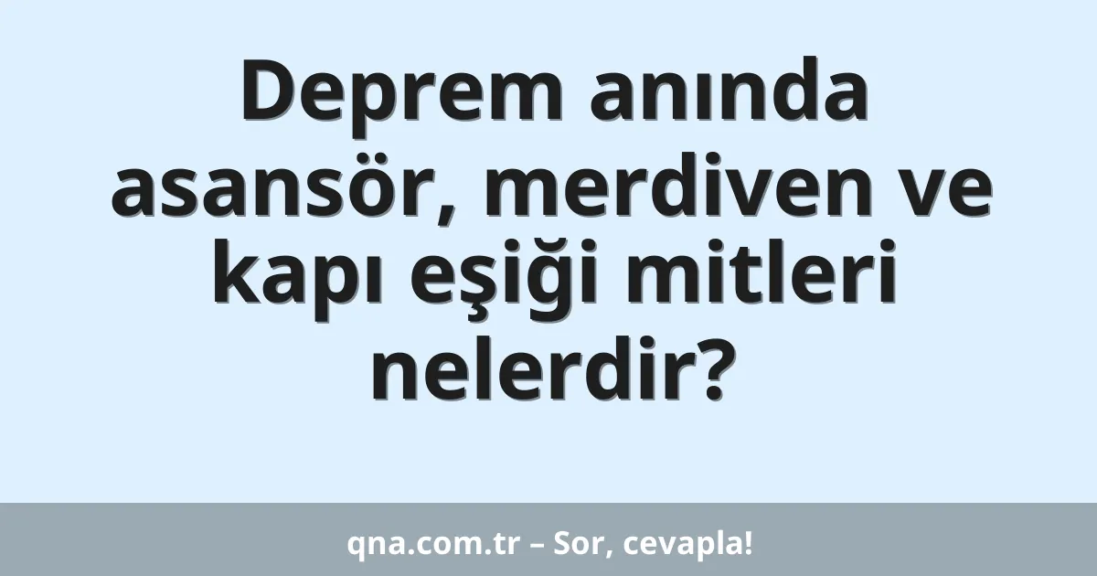 Deprem anında asansör, merdiven ve kapı eşiği mitleri nelerdir?