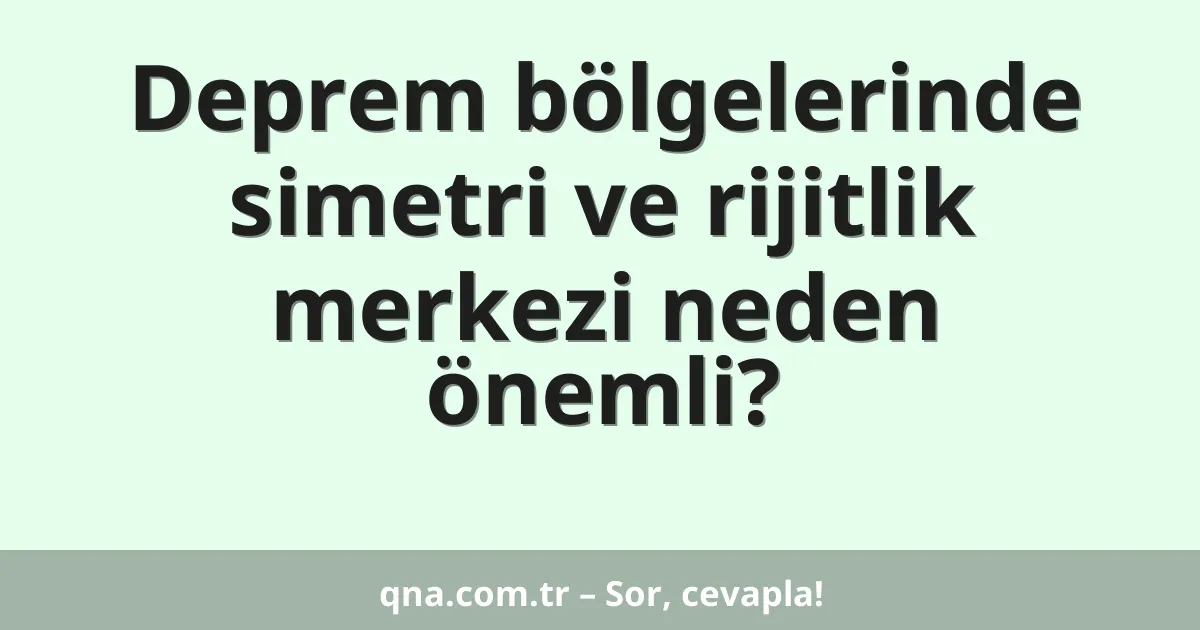 Deprem bölgelerinde simetri ve rijitlik merkezi neden önemli?