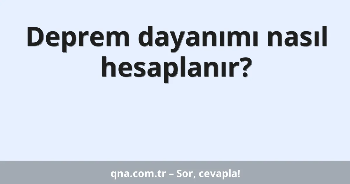Deprem dayanımı nasıl hesaplanır?