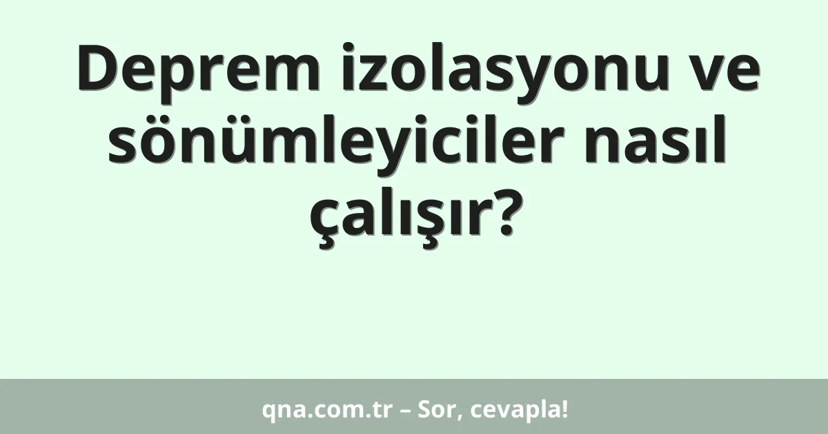 Deprem izolasyonu ve sönümleyiciler nasıl çalışır?