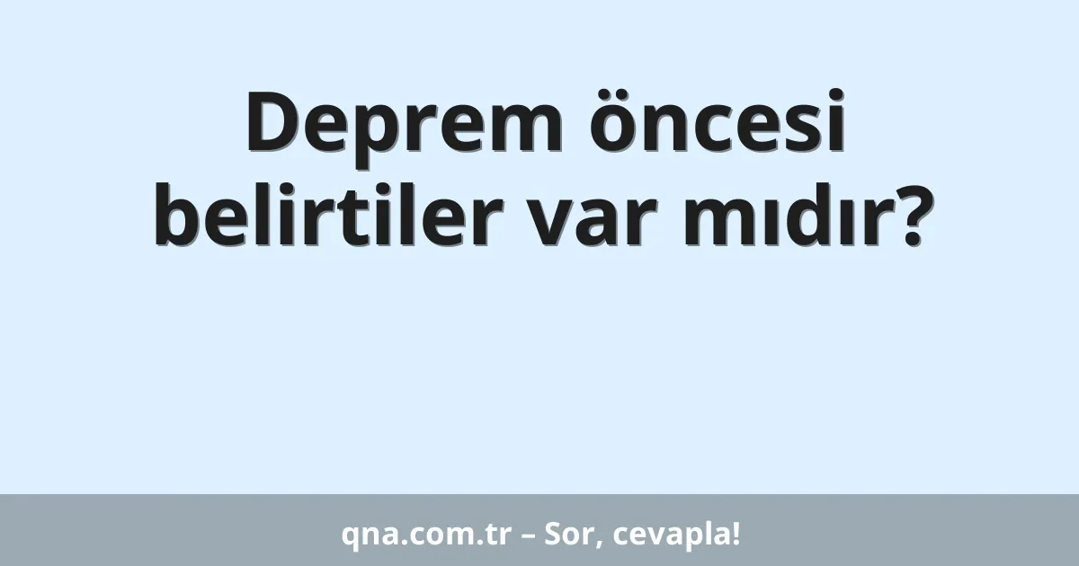 Deprem öncesi belirtiler var mıdır?