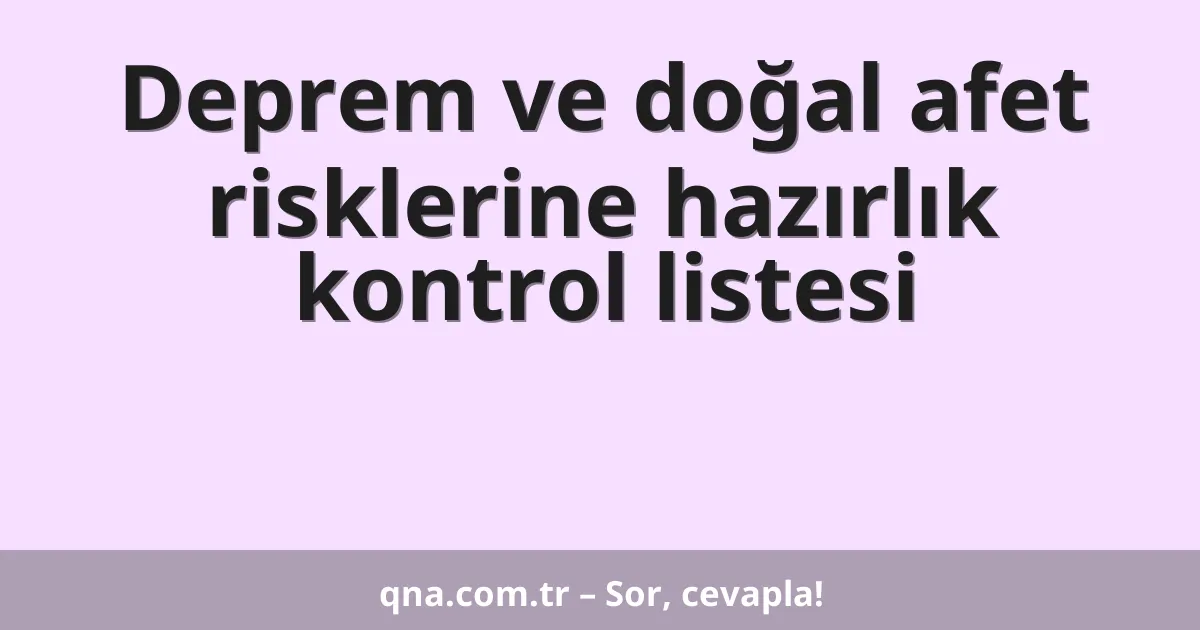 Deprem ve doğal afet risklerine hazırlık kontrol listesi