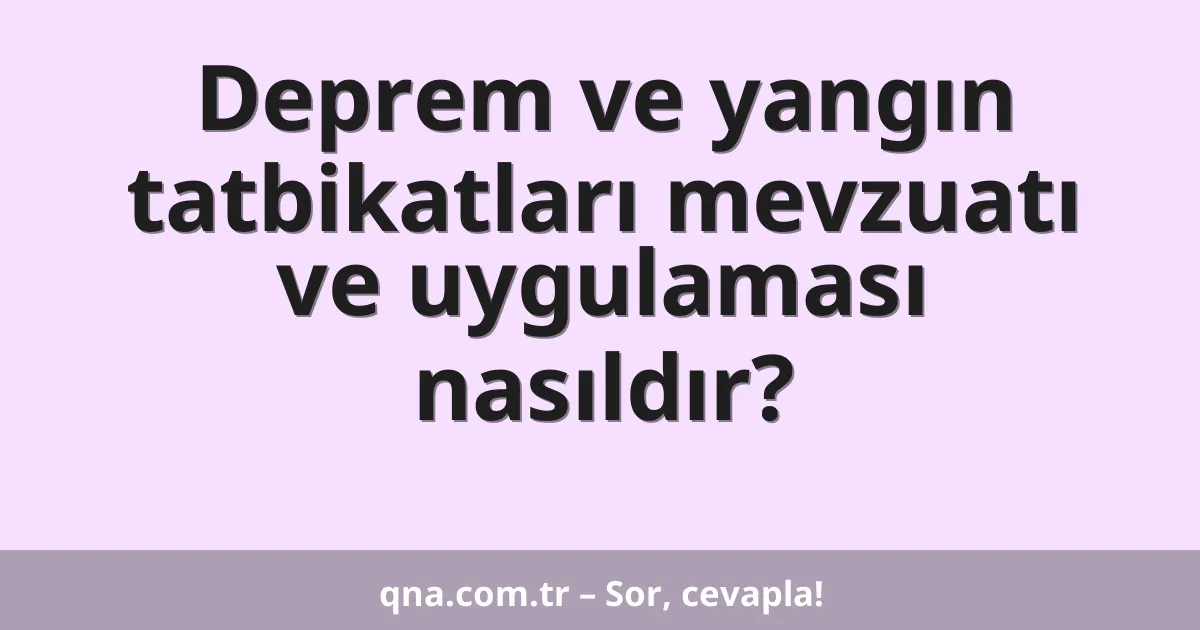 Deprem ve yangın tatbikatları mevzuatı ve uygulaması nasıldır?
