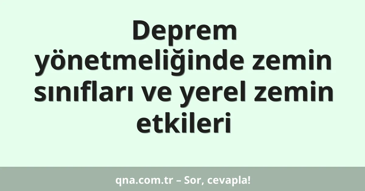 Deprem yönetmeliğinde zemin sınıfları ve yerel zemin etkileri