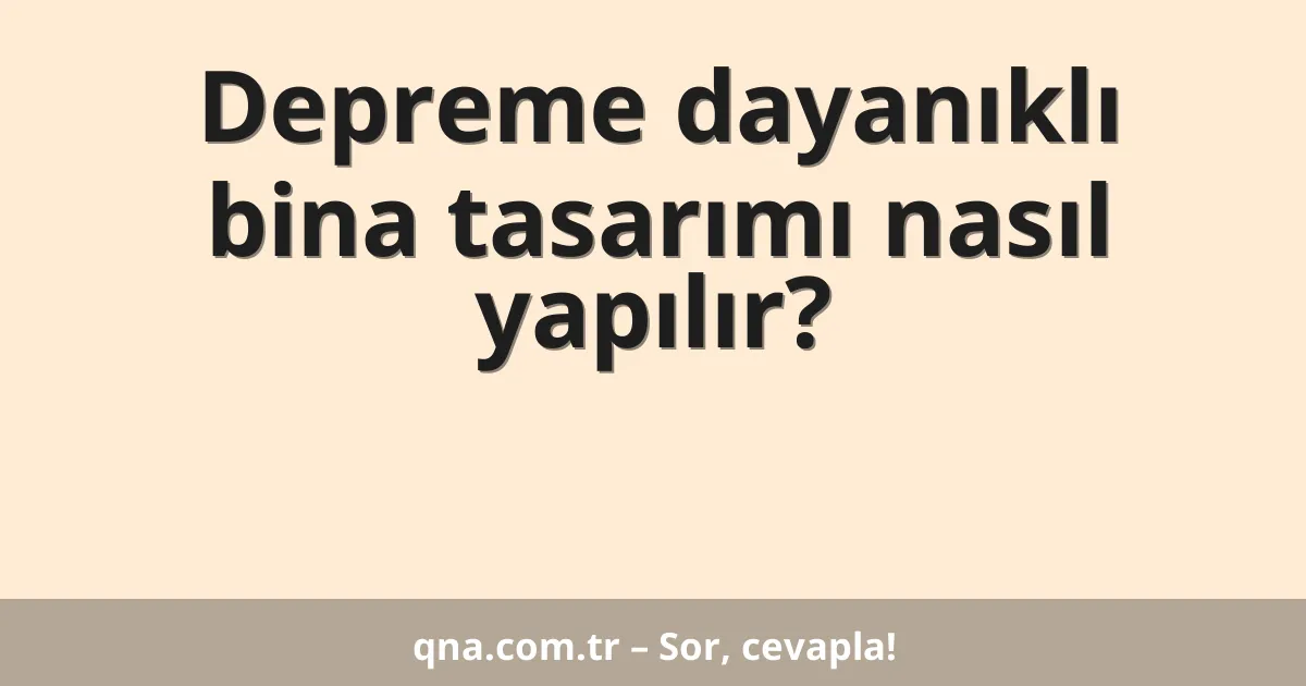 Depreme dayanıklı bina tasarımı nasıl yapılır?