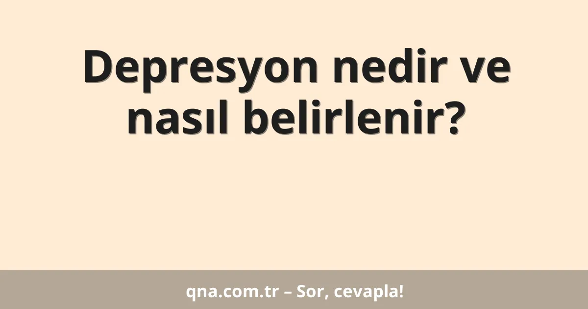 Depresyon nedir ve nasıl belirlenir?
