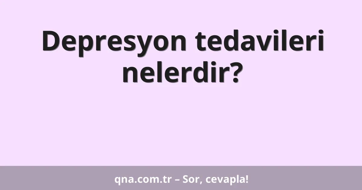 Depresyon tedavileri nelerdir?