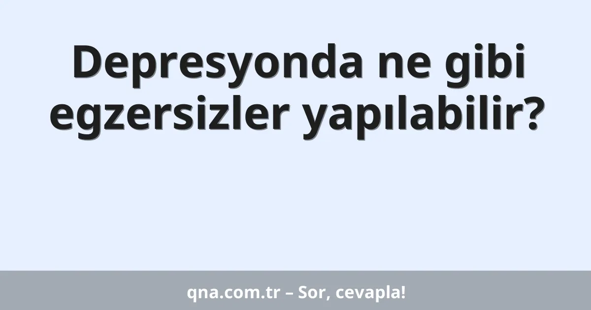 Depresyonda ne gibi egzersizler yapılabilir?