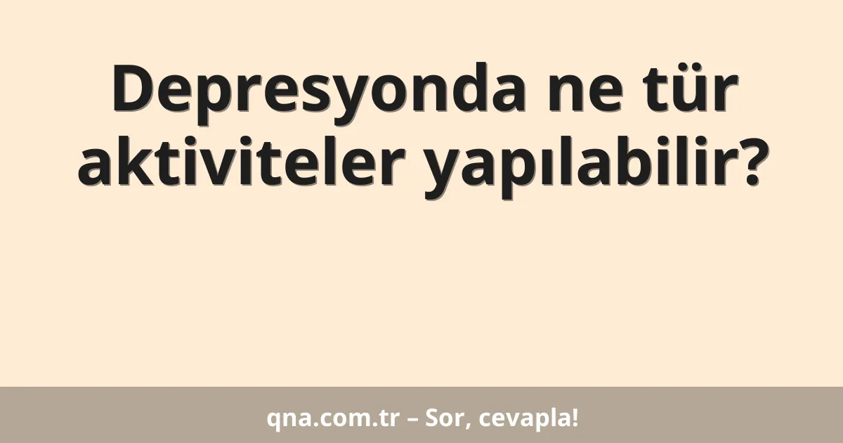Depresyonda ne tür aktiviteler yapılabilir?