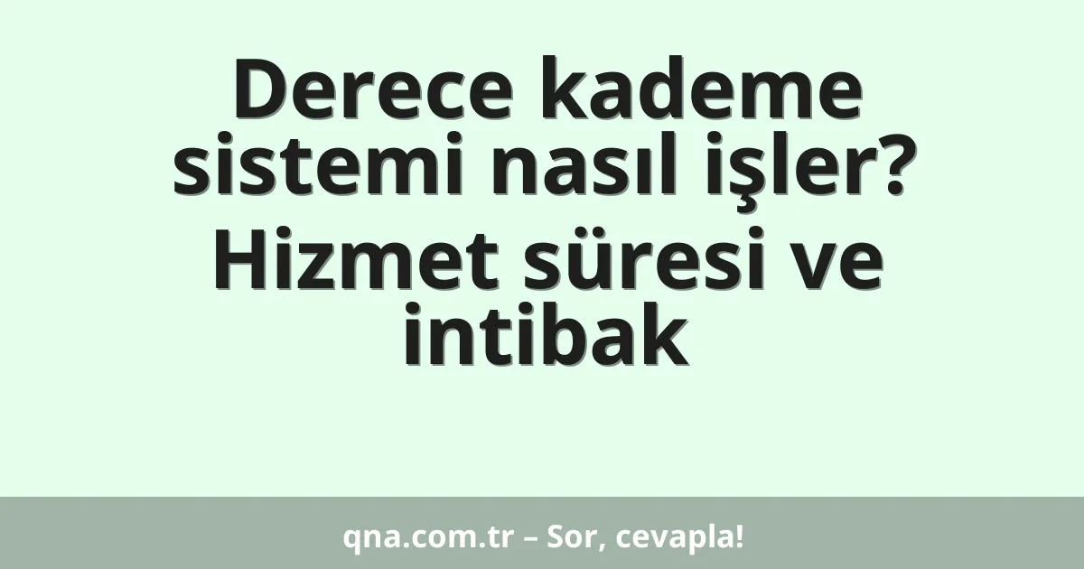 Derece kademe sistemi nasıl işler? Hizmet süresi ve intibak