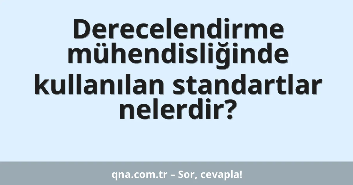 Derecelendirme mühendisliğinde kullanılan standartlar nelerdir?