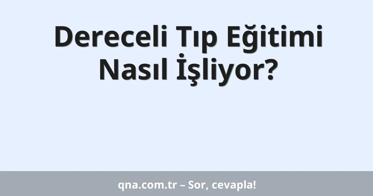 Dereceli Tıp Eğitimi Nasıl İşliyor?