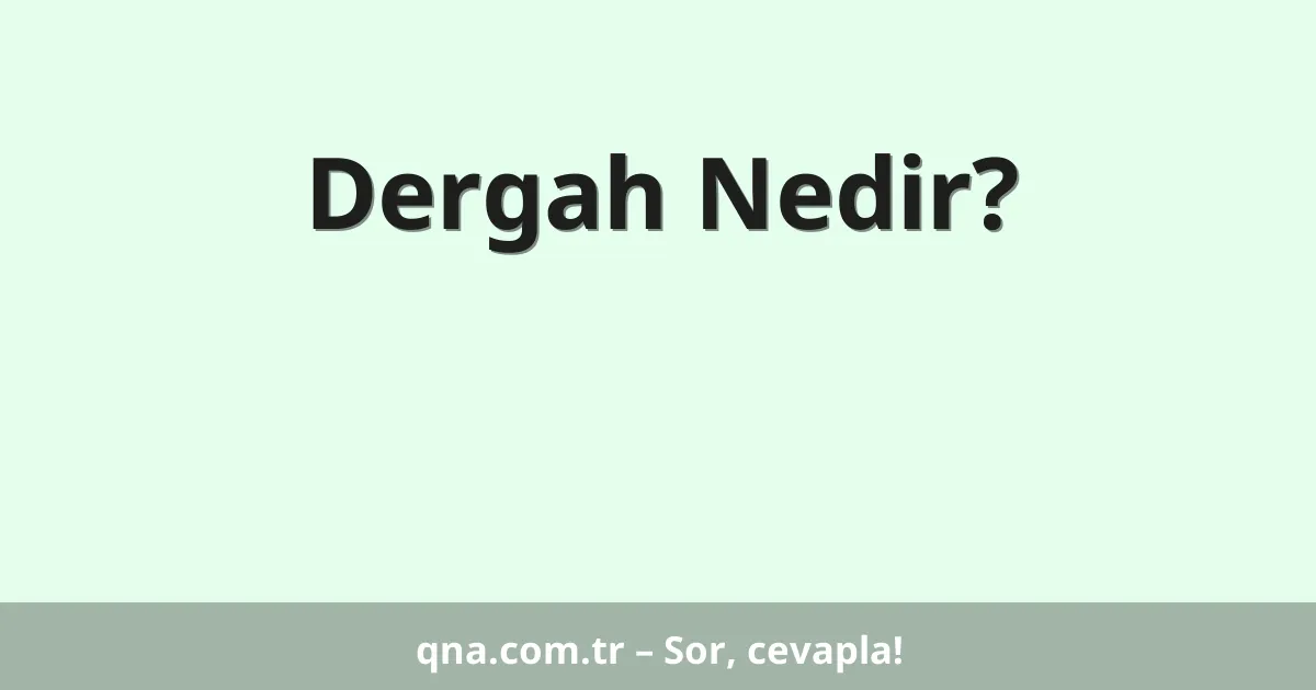 Dergah Nedir?