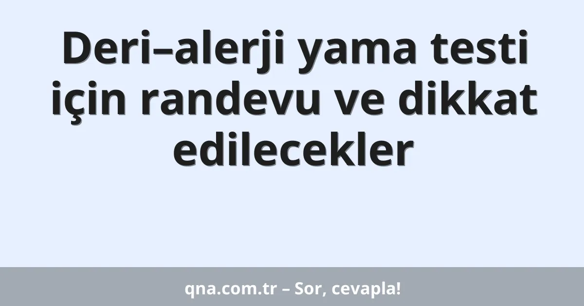 Deri–alerji yama testi için randevu ve dikkat edilecekler