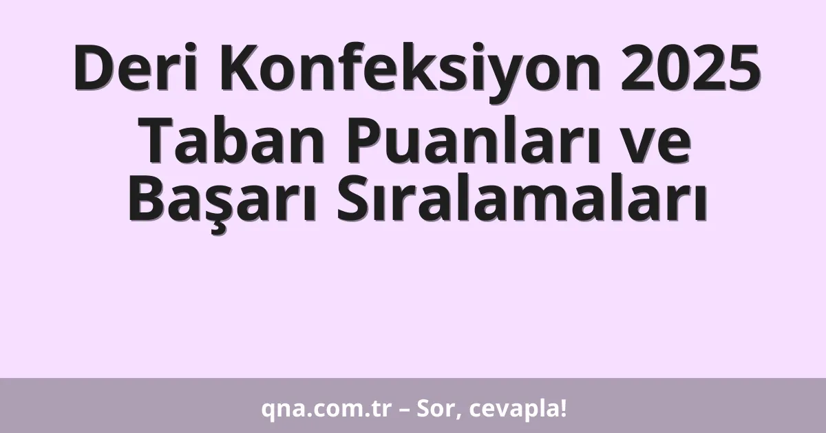 Deri Konfeksiyon 2025 Taban Puanları ve Başarı Sıralamaları