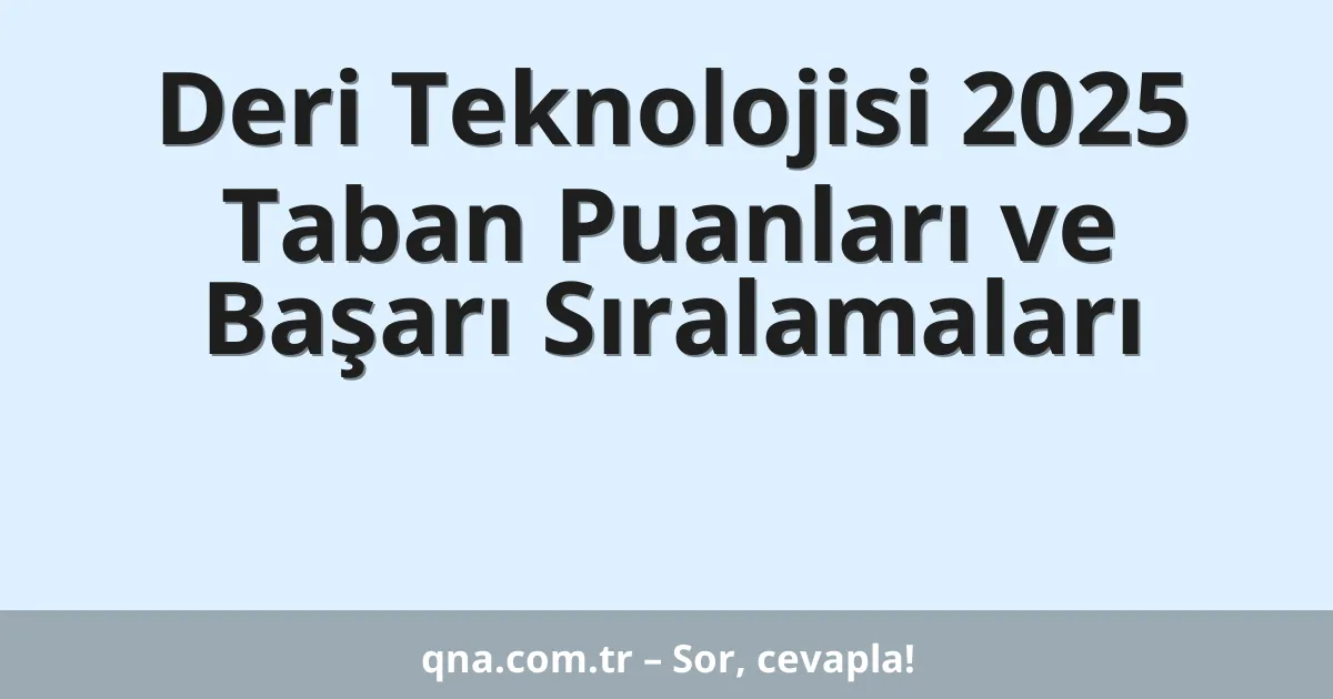 Deri Teknolojisi 2025 Taban Puanları ve Başarı Sıralamaları