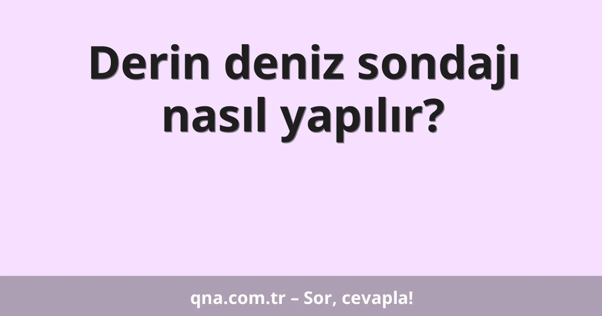 Derin deniz sondajı nasıl yapılır?