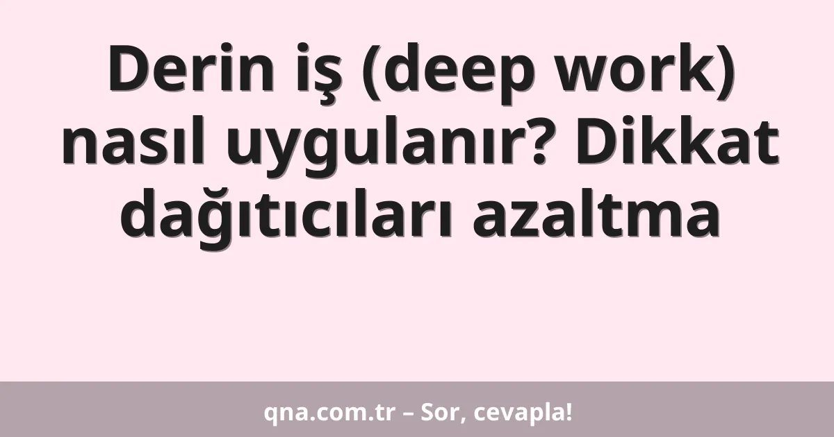 Derin iş (deep work) nasıl uygulanır? Dikkat dağıtıcıları azaltma