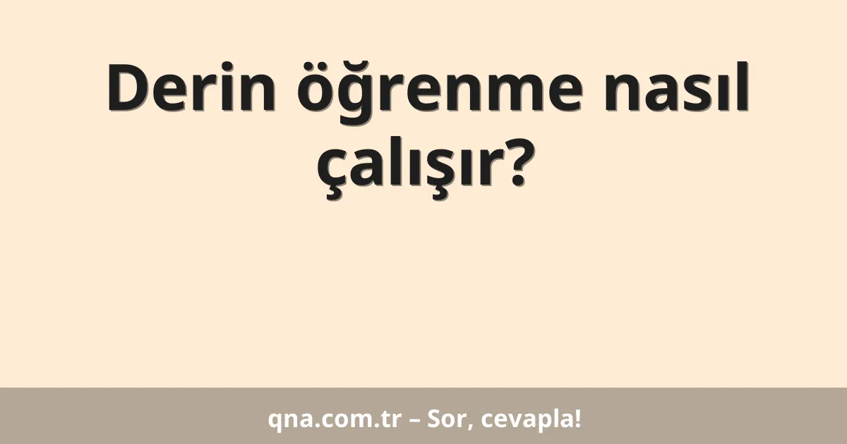 Derin öğrenme nasıl çalışır?