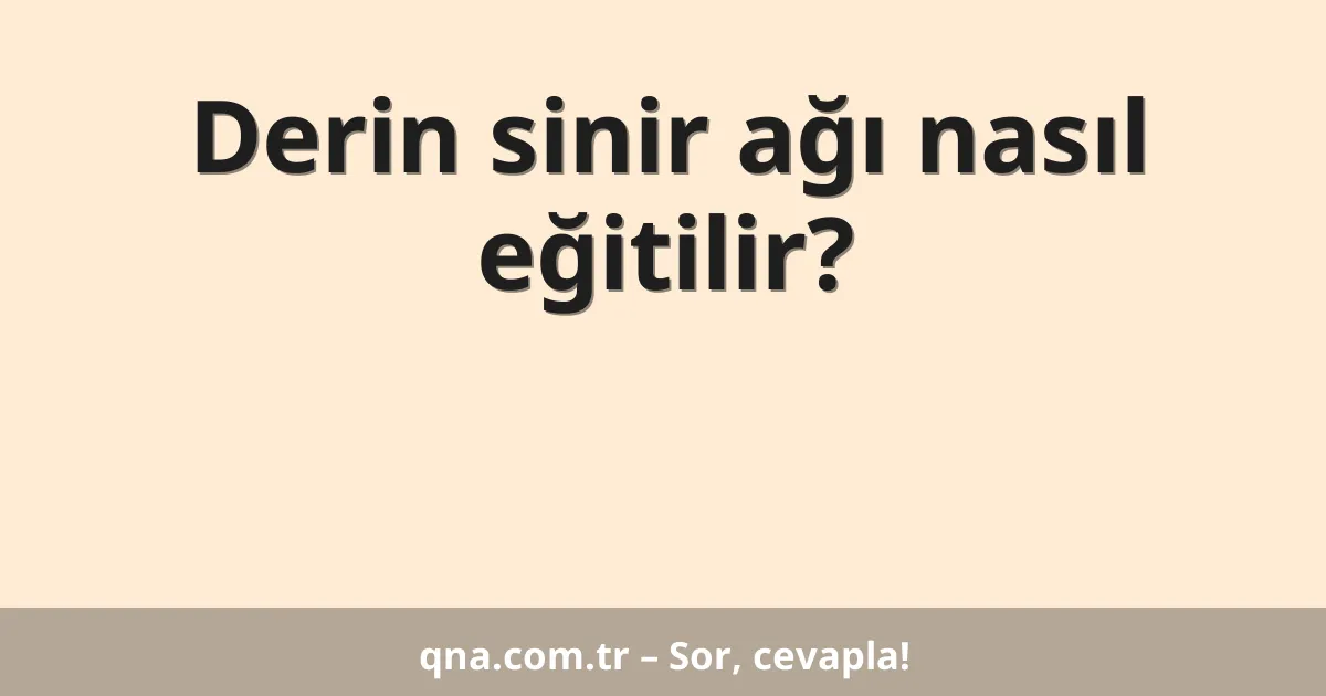 Derin sinir ağı nasıl eğitilir?