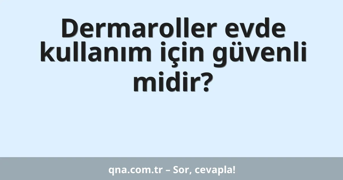 Dermaroller evde kullanım için güvenli midir?