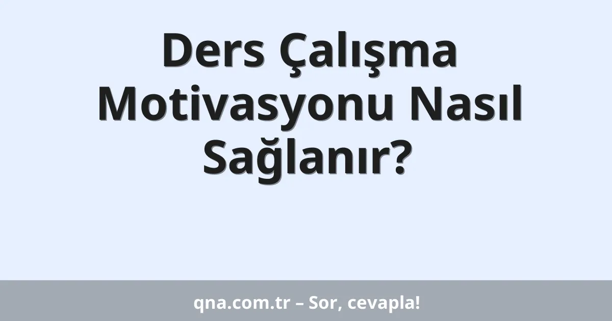 Ders Çalışma Motivasyonu Nasıl Sağlanır?