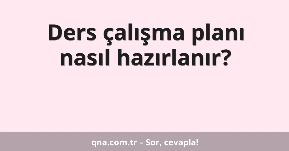Ders çalışma planı nasıl hazırlanır?