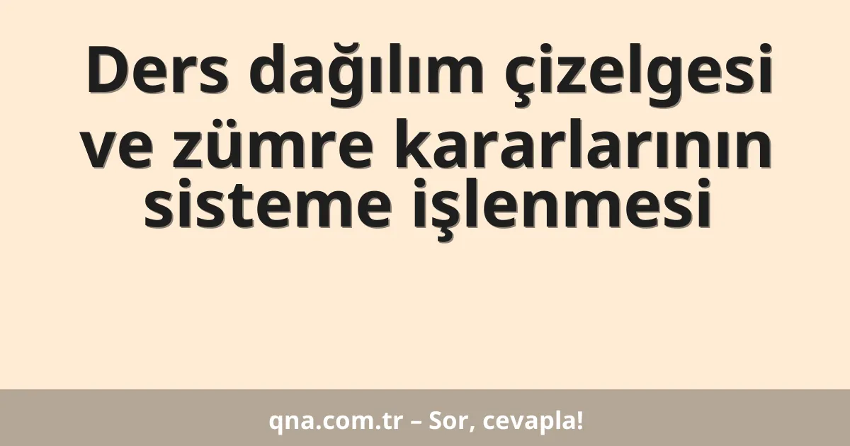 Ders dağılım çizelgesi ve zümre kararlarının sisteme işlenmesi