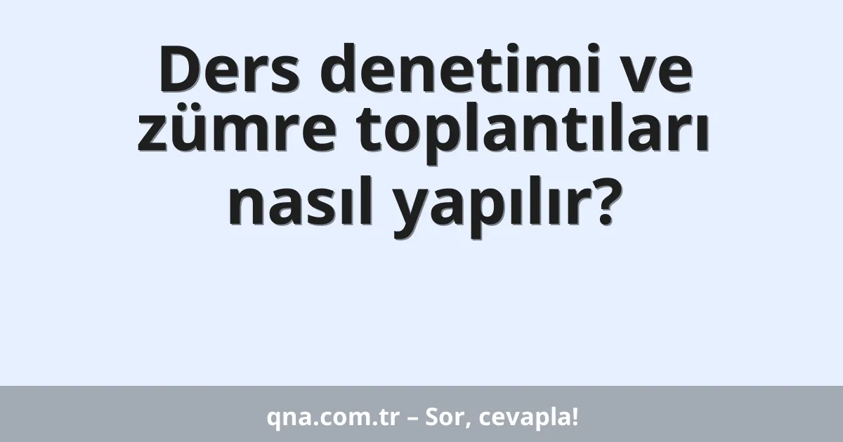 Ders denetimi ve zümre toplantıları nasıl yapılır?
