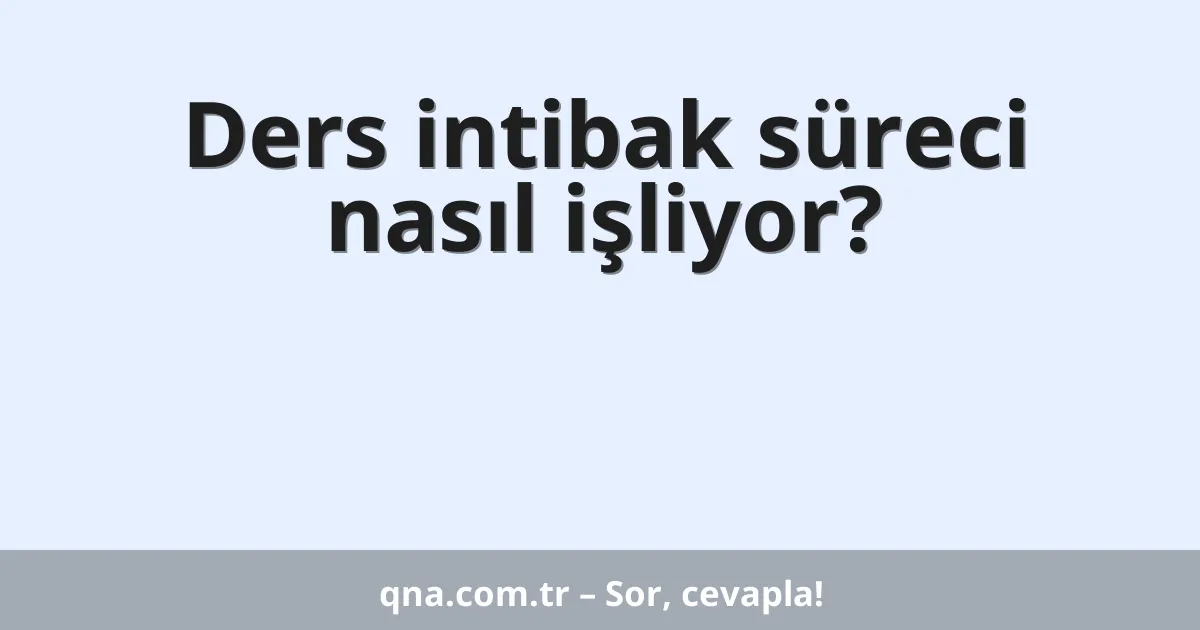 Ders intibak süreci nasıl işliyor?