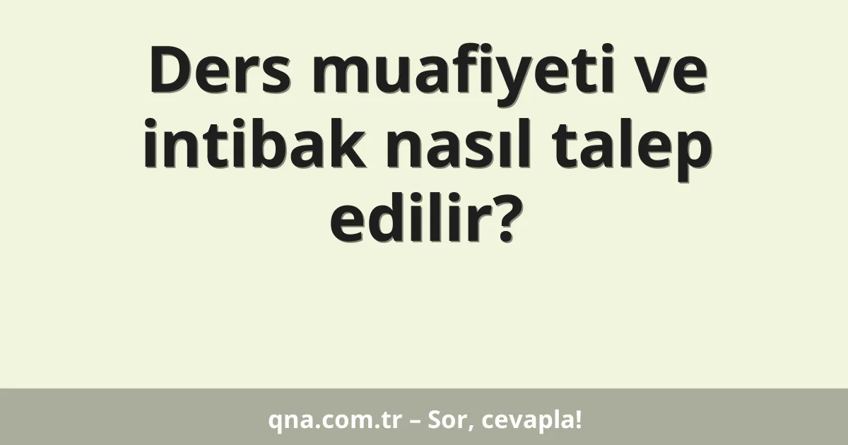 Ders muafiyeti ve intibak nasıl talep edilir?