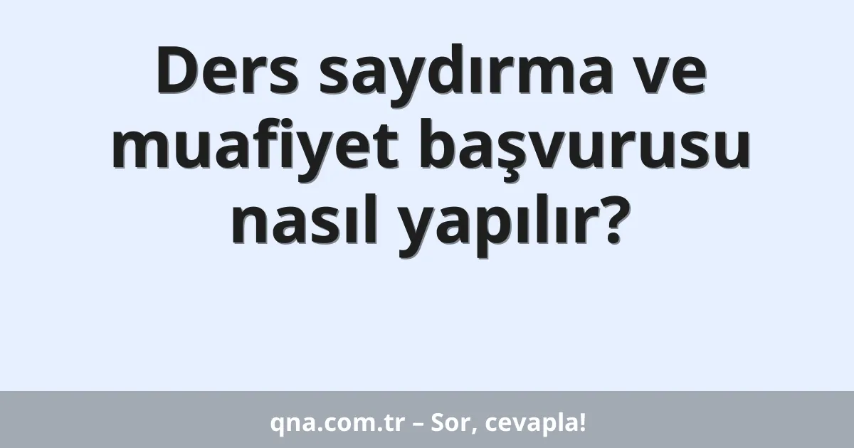 Ders saydırma ve muafiyet başvurusu nasıl yapılır?