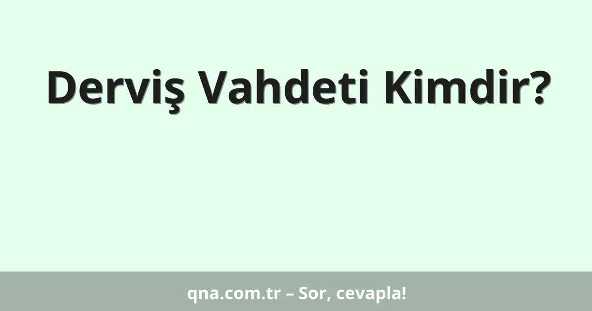 Derviş Vahdeti Kimdir?