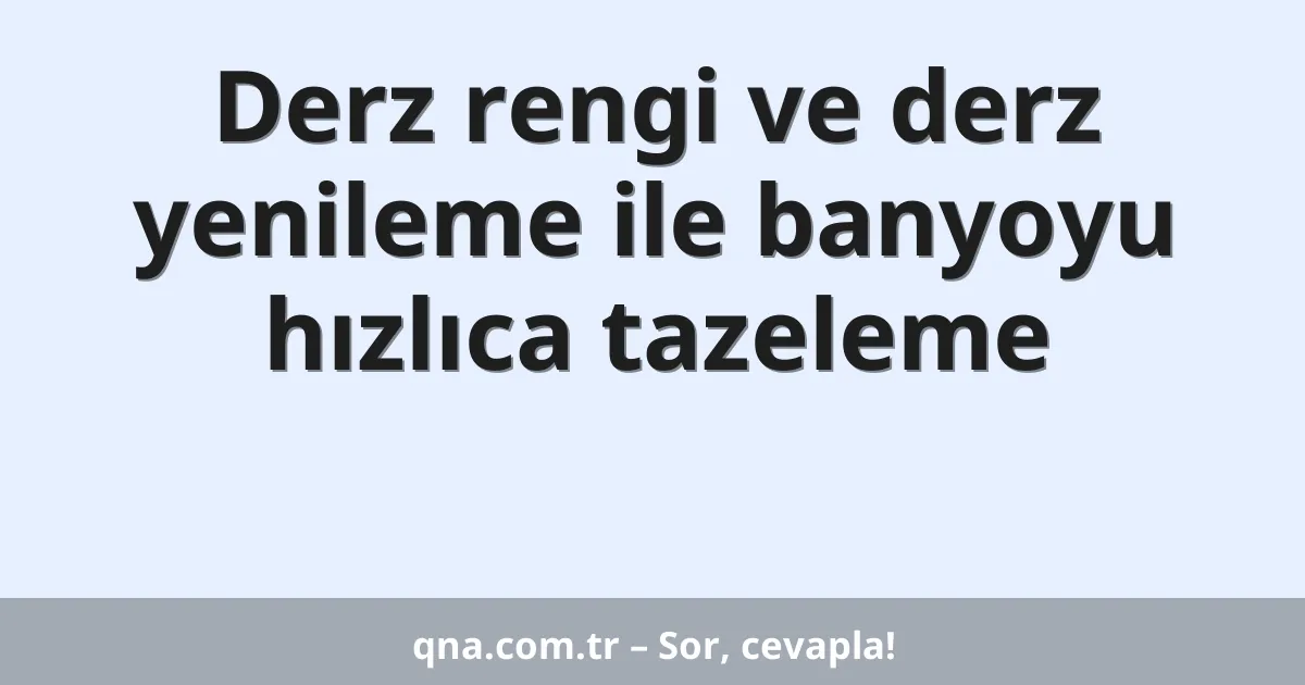 Derz rengi ve derz yenileme ile banyoyu hızlıca tazeleme