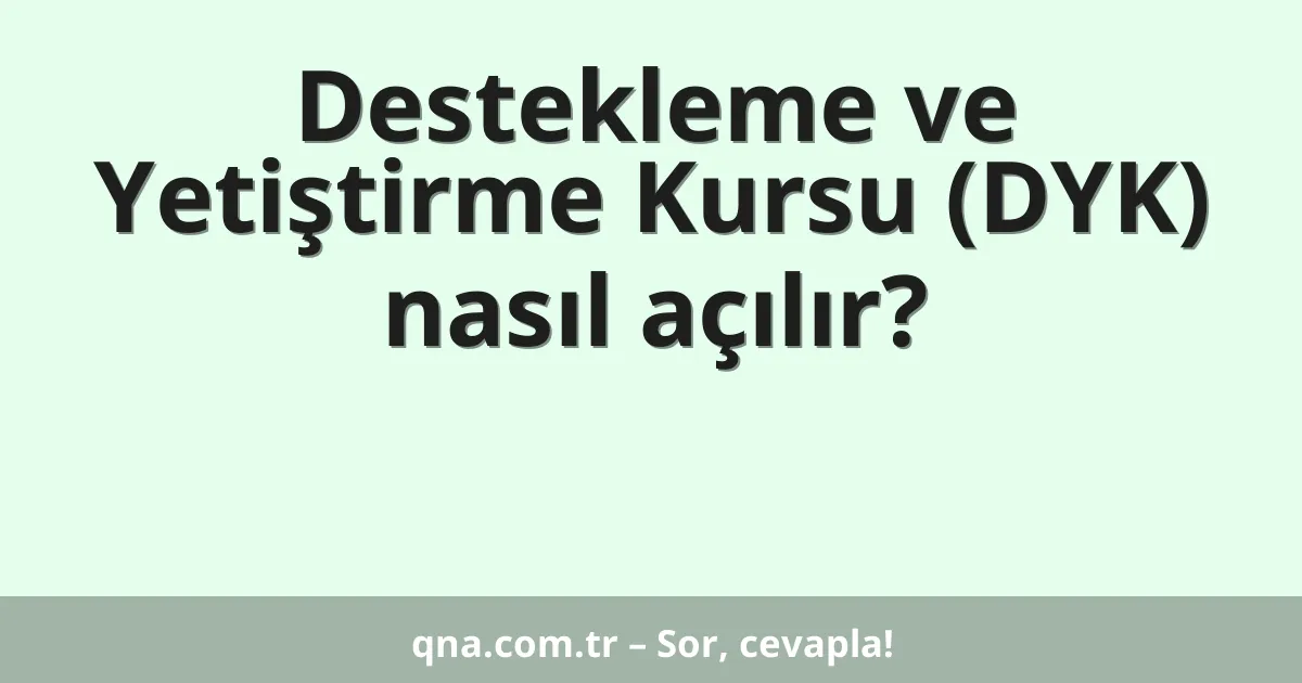 Destekleme ve Yetiştirme Kursu (DYK) nasıl açılır?