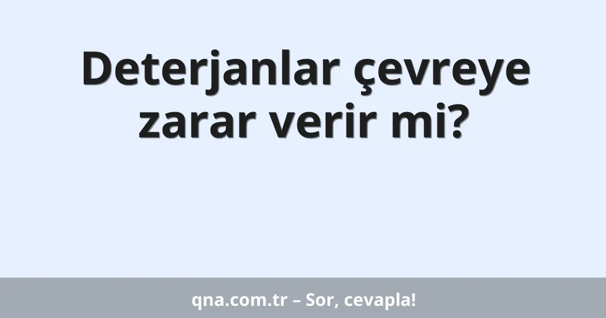 Deterjanlar çevreye zarar verir mi?