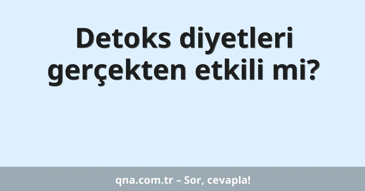 Detoks diyetleri gerçekten etkili mi?