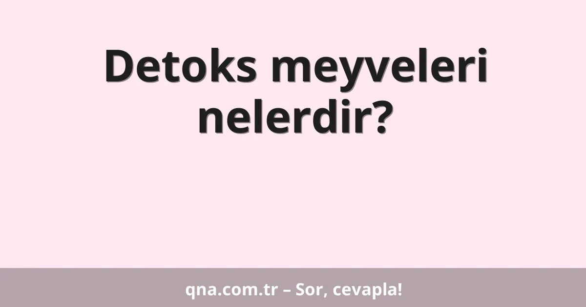Detoks meyveleri nelerdir?