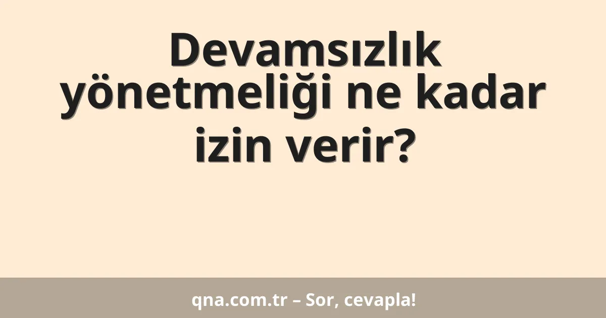 Devamsızlık yönetmeliği ne kadar izin verir?