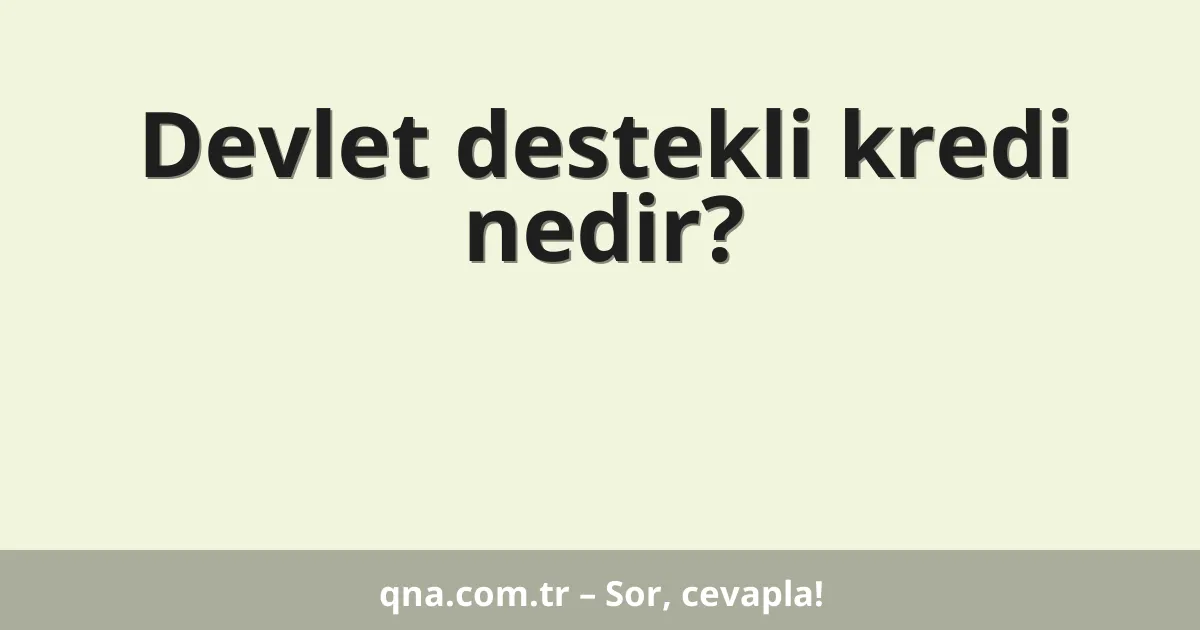 Devlet destekli kredi nedir?