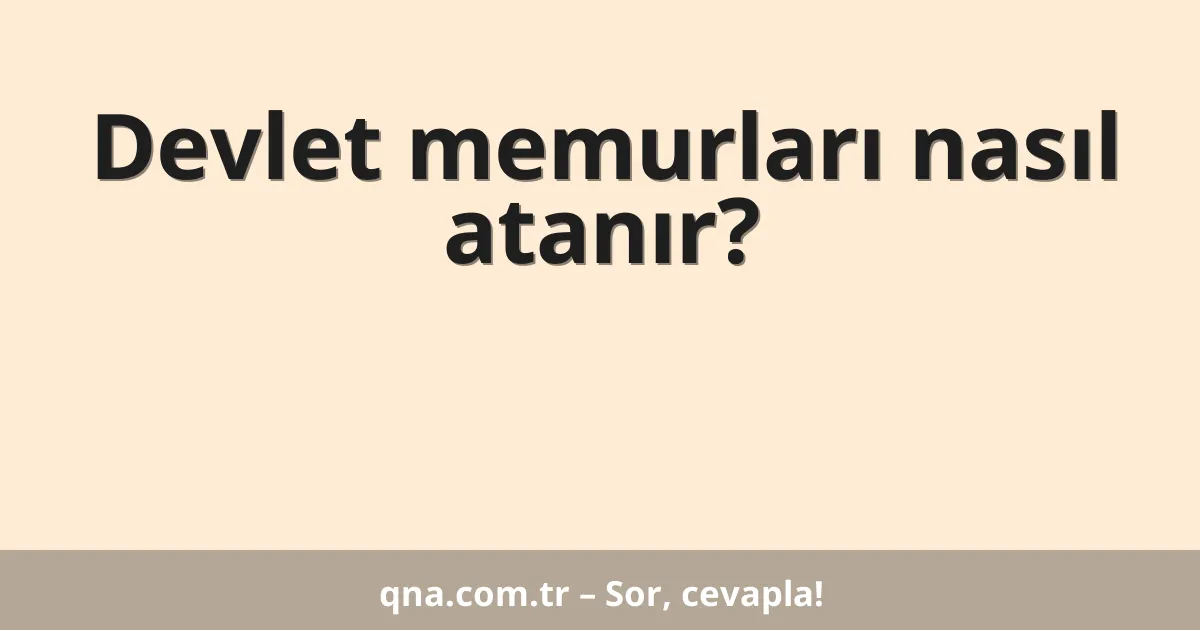 Devlet memurları nasıl atanır?