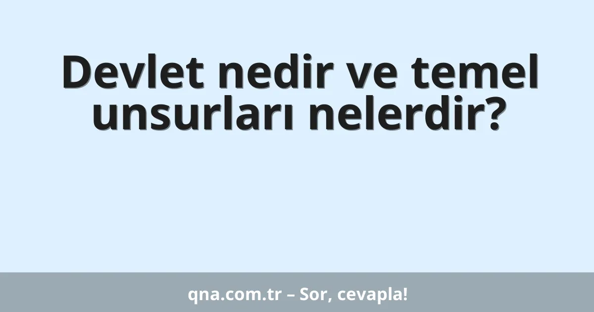 Devlet nedir ve temel unsurları nelerdir?