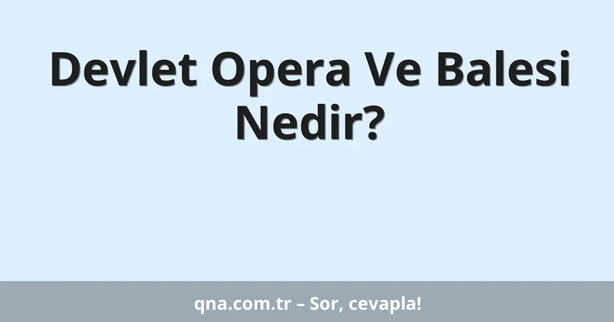 Devlet Opera Ve Balesi Nedir?