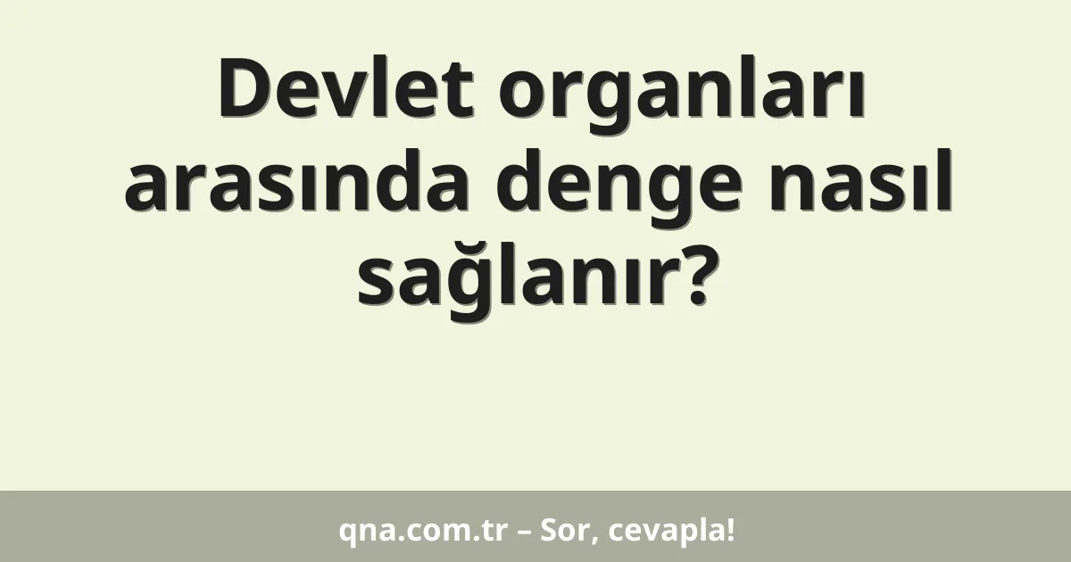Devlet organları arasında denge nasıl sağlanır?