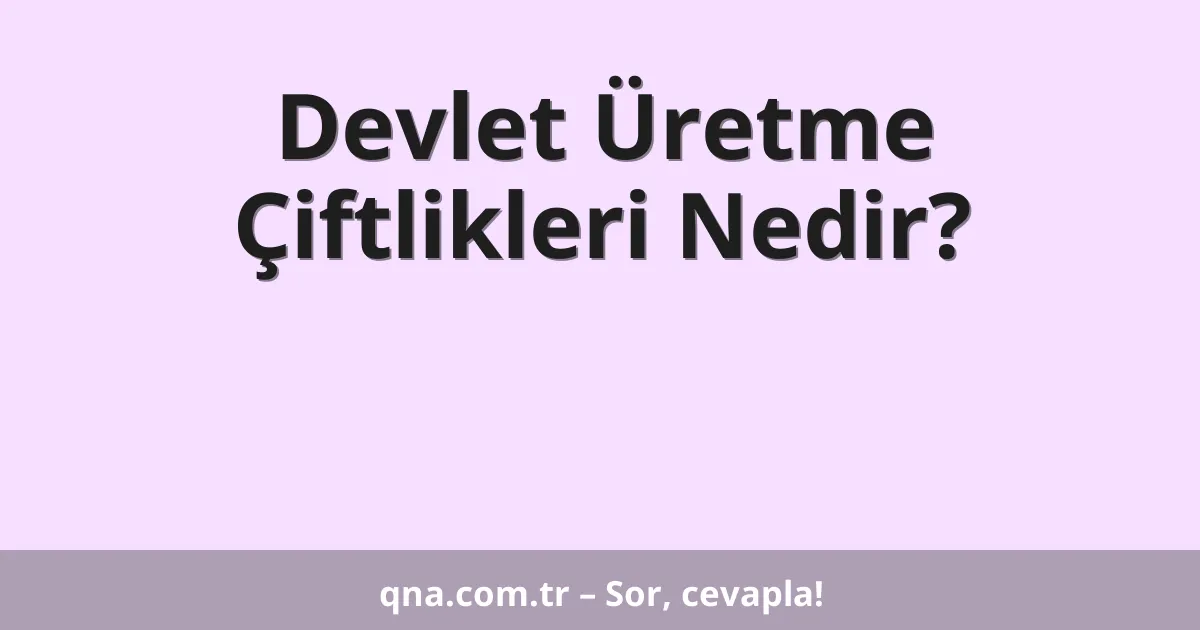 Devlet Üretme Çiftlikleri Nedir?