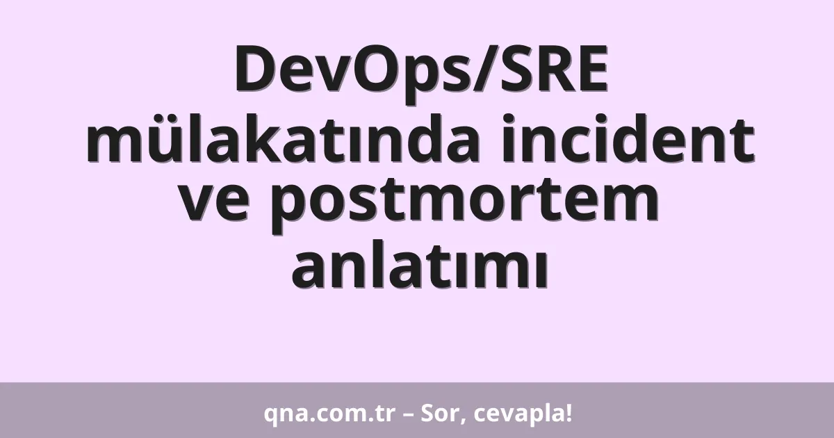 DevOps/SRE mülakatında incident ve postmortem anlatımı