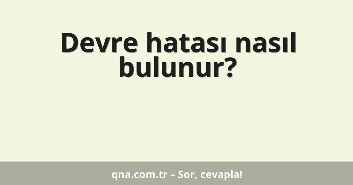 Devre hatası nasıl bulunur?